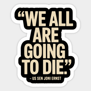 Iowa We All Are Going To Die U.S. Sen. Joni Ernst Sticker